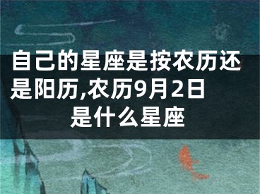 自己的星座是按农历还是阳历,农历9月2日是什么星座