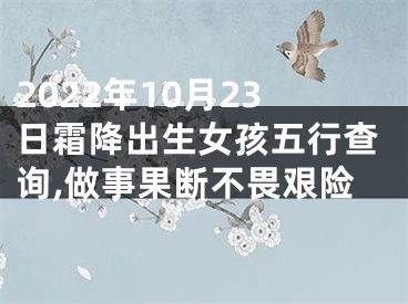 2022年10月23日霜降出生女孩五行查询,做事果断不畏艰险