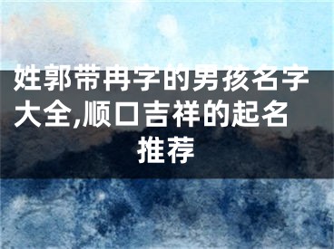 姓郭带冉字的男孩名字大全,顺口吉祥的起名推荐