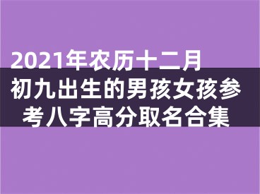 2021年农历十二月初九出生的男孩女孩参考八字高分取名合集