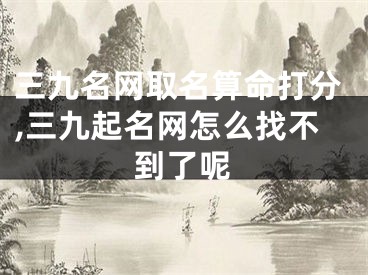 三九名网取名算命打分,三九起名网怎么找不到了呢