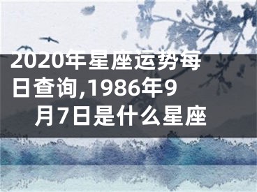 2020年星座运势每日查询,1986年9月7日是什么星座