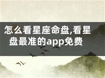 怎么看星座命盘,看星盘最准的app免费