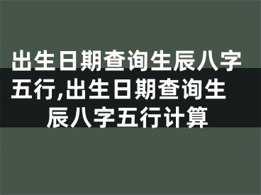 出生日期查询生辰八字五行,出生日期查询生辰八字五行计算