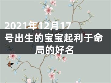 2021年12月17号出生的宝宝起利于命局的好名