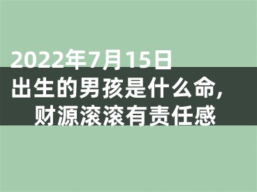 2022年7月15日出生的男孩是什么命,财源滚滚有责任感