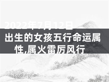 2022年7月12日出生的女孩五行命运属性,属火雷厉风行