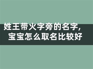 姓王带火字旁的名字,宝宝怎么取名比较好