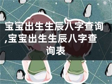 宝宝出生生辰八字查询,宝宝出生生辰八字查询表