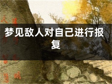 梦见敌人对自己进行报复