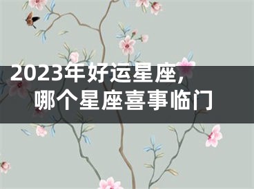 2023年好运星座,哪个星座喜事临门