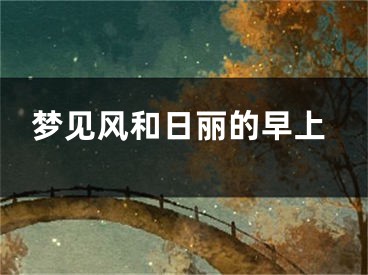 梦见风和日丽的早上