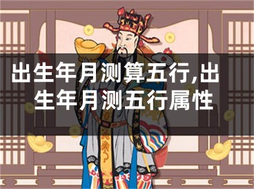 出生年月测算五行,出生年月测五行属性