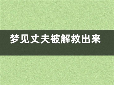 梦见丈夫被解救出来