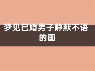 梦见已婚男子静默不语的画