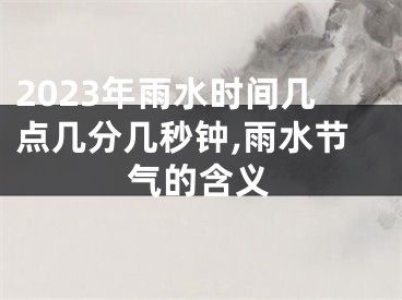 2023年雨水时间几点几分几秒钟,雨水节气的含义