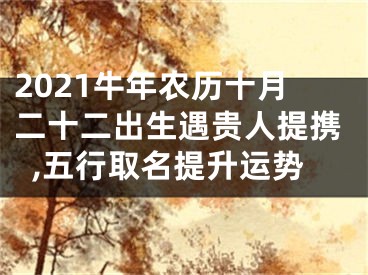 2021牛年农历十月二十二出生遇贵人提携,五行取名提升运势