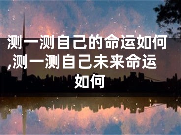 测一测自己的命运如何,测一测自己未来命运如何