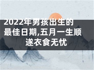 2022年男孩出生的最佳日期,五月一生顺遂衣食无忧