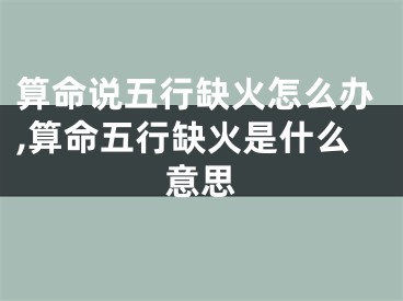 算命说五行缺火怎么办,算命五行缺火是什么意思