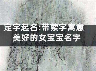 定字起名:带萦字寓意美好的女宝宝名字