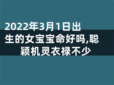 2022年3月1日出生的女宝宝命好吗,聪颖机灵衣禄不少