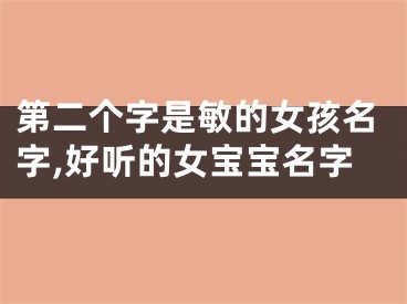 第二个字是敏的女孩名字,好听的女宝宝名字