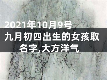 2021年10月9号九月初四出生的女孩取名字,大方洋气