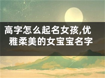 高字怎么起名女孩,优雅柔美的女宝宝名字