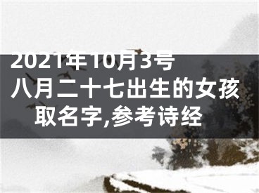 2021年10月3号八月二十七出生的女孩取名字,参考诗经