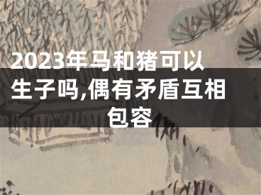 2023年马和猪可以生子吗,偶有矛盾互相包容