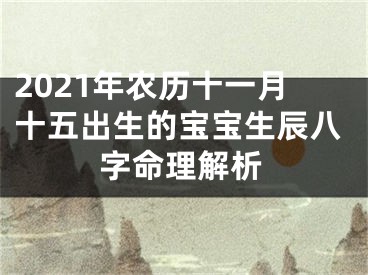 2021年农历十一月十五出生的宝宝生辰八字命理解析