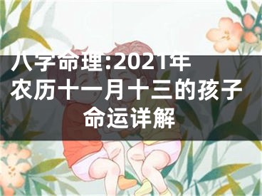 八字命理:2021年农历十一月十三的孩子命运详解