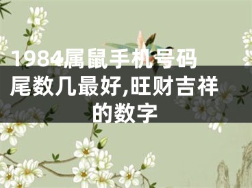 1984属鼠手机号码尾数几最好,旺财吉祥的数字