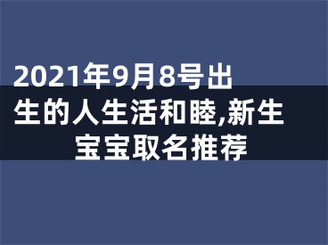 2021年9月8号出生的人生活和睦,新生宝宝取名推荐