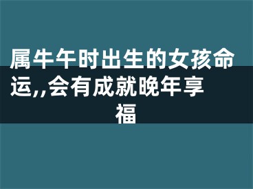 属牛午时出生的女孩命运,,会有成就晚年享福