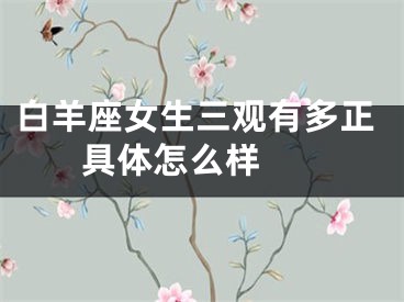 白羊座女生三观有多正 具体怎么样 