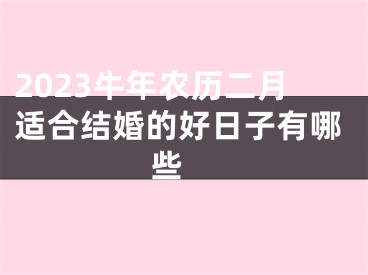 2023牛年农历二月适合结婚的好日子有哪些 