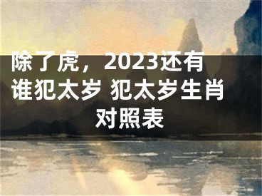 除了虎，2023还有谁犯太岁 犯太岁生肖对照表