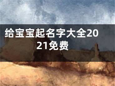 给宝宝起名字大全2021免费