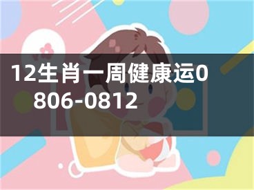 12生肖一周健康运0806-0812