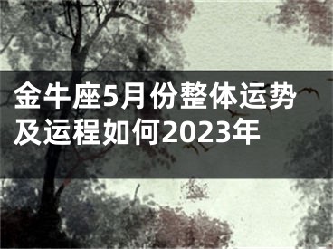 金牛座5月份整体运势及运程如何2023年