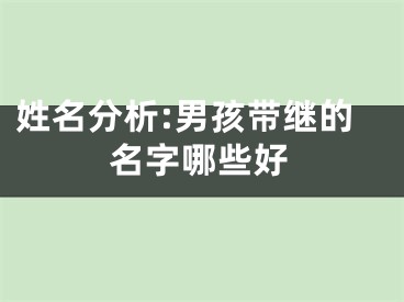 姓名分析:男孩带继的名字哪些好