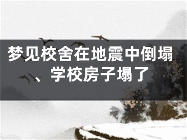 梦见校舍在地震中倒塌、学校房子塌了