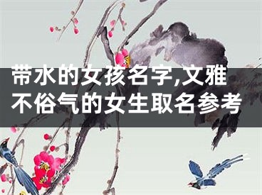 带水的女孩名字,文雅不俗气的女生取名参考