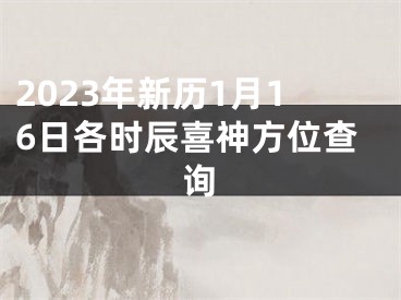 2023年新历1月16日各时辰喜神方位查询