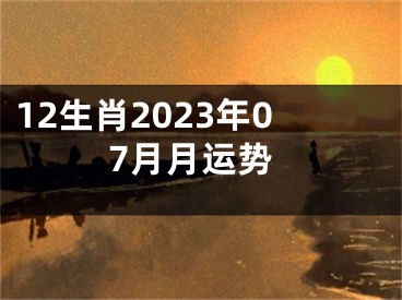 12生肖2023年07月月运势