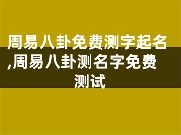 周易八卦免费测字起名,周易八卦测名字免费测试