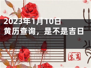 2023年1月10日黄历查询，是不是吉日 