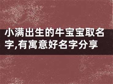 小满出生的牛宝宝取名字,有寓意好名字分享